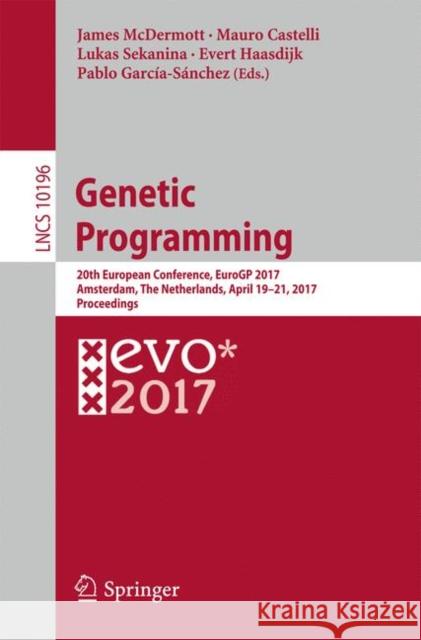 Genetic Programming: 20th European Conference, Eurogp 2017, Amsterdam, the Netherlands, April 19-21, 2017, Proceedings McDermott, James 9783319556956 Springer