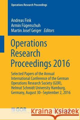 Operations Research Proceedings 2016: Selected Papers of the Annual International Conference of the German Operations Research Society (Gor), Helmut S Fink, Andreas 9783319557014