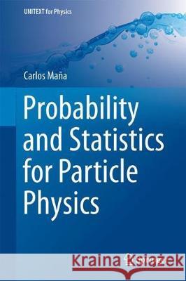 Probability and Statistics for Particle Physics Carlos Mana 9783319557373 Springer