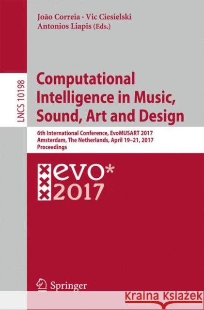 Computational Intelligence in Music, Sound, Art and Design: 6th International Conference, Evomusart 2017, Amsterdam, the Netherlands, April 19-21, 201 Correia, João 9783319557496