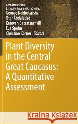 Plant Diversity in the Central Great Caucasus: A Quantitative Assessment George Nakhutsrisvili Otar Abdaladze Ketevan Batsatsashvili 9783319557762 Springer