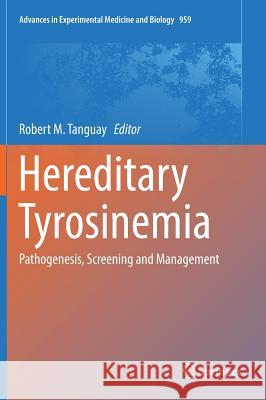 Hereditary Tyrosinemia: Pathogenesis, Screening and Management Tanguay, Robert M. 9783319557793 Springer