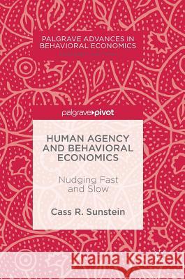 Human Agency and Behavioral Economics: Nudging Fast and Slow Sunstein, Cass R. 9783319558066 Palgrave MacMillan