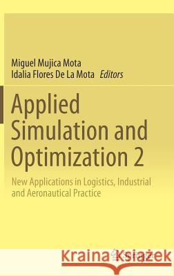Applied Simulation and Optimization 2: New Applications in Logistics, Industrial and Aeronautical Practice Mujica Mota, Miguel 9783319558097 Springer