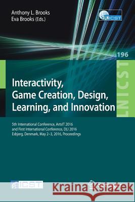 Interactivity, Game Creation, Design, Learning, and Innovation: 5th International Conference, Artsit 2016, and First International Conference, DLI 201 Brooks, Anthony L. 9783319558332 Springer