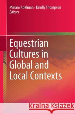 Equestrian Cultures in Global and Local Contexts Miriam Adelman Kirrilly Thompson 9783319558851 Springer