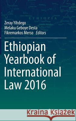 Ethiopian Yearbook of International Law 2016 Zeray Yihdego Melaku Geboye Desta Fikremarkos Merso 9783319558974