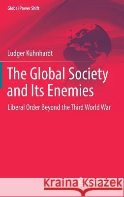The Global Society and Its Enemies: Liberal Order Beyond the Third World War Kühnhardt, Ludger 9783319559032 Springer