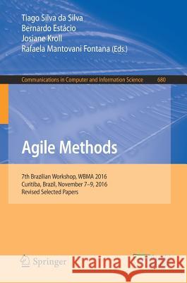 Agile Methods: 7th Brazilian Workshop, Wbma 2016, Curitiba, Brazil, November 7-9, 2016, Revised Selected Papers Silva Da Silva, Tiago 9783319559063 Springer