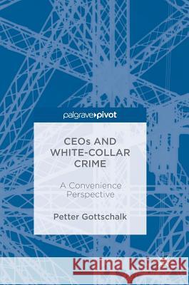 Ceos and White-Collar Crime: A Convenience Perspective Gottschalk, Petter 9783319559346 Palgrave MacMillan