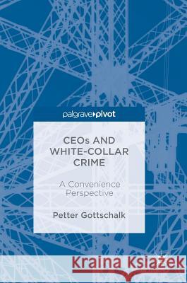 Ceos and White-Collar Crime: A Convenience Perspective Gottschalk, Petter 9783319559346