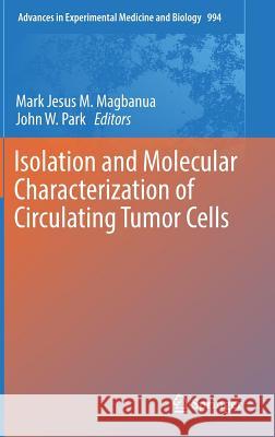 Isolation and Molecular Characterization of Circulating Tumor Cells Mark Jesus Magbanua John Park 9783319559469 Springer