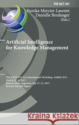 Artificial Intelligence for Knowledge Management: Third Ifip Wg 12.6 International Workshop, Ai4km 2015, Held at Ijcai 2015, Buenos Aires, Argentina, Mercier-Laurent, Eunika 9783319559698 Springer