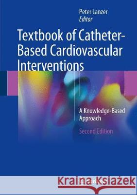 Textbook of Catheter-Based Cardiovascular Interventions: A Knowledge-Based Approach Lanzer, Peter 9783319559933 Springer