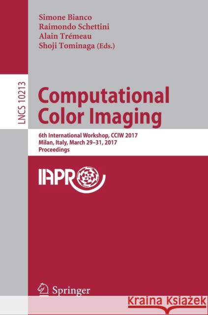 Computational Color Imaging: 6th International Workshop, Cciw 2017, Milan, Italy, March 29-31, 2017, Proceedings Bianco, Simone 9783319560090