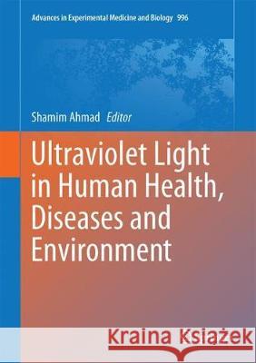 Ultraviolet Light in Human Health, Diseases and Environment Shamim Ahmad 9783319560168 Springer