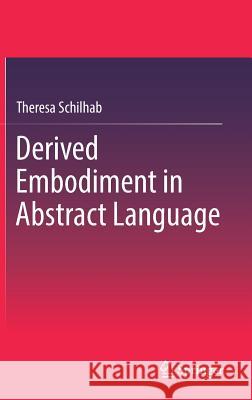 Derived Embodiment in Abstract Language Theresa Schilhab 9783319560557