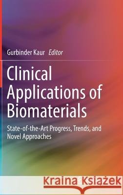 Clinical Applications of Biomaterials: State-Of-The-Art Progress, Trends, and Novel Approaches Kaur, Gurbinder 9783319560588 Springer