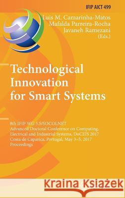 Technological Innovation for Smart Systems: 8th Ifip Wg 5.5/Socolnet Advanced Doctoral Conference on Computing, Electrical and Industrial Systems, Doc Camarinha-Matos, Luis M. 9783319560762