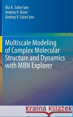 Multiscale Modeling of Complex Molecular Structure and Dynamics with Mbn Explorer Solov'yov, Ilia A. 9783319560854 Springer