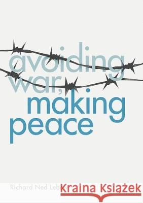 Avoiding War, Making Peace Richard Ned LeBow 9783319560922