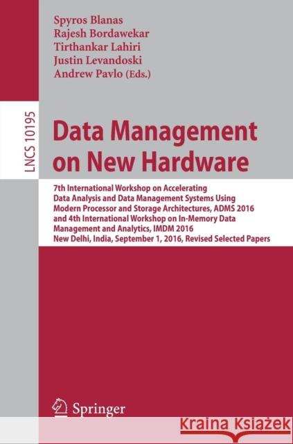 Data Management on New Hardware: 7th International Workshop on Accelerating Data Analysis and Data Management Systems Using Modern Processor and Stora Blanas, Spyros 9783319561103