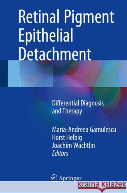 Retinal Pigment Epithelial Detachment: Differential Diagnosis and Therapy Gamulescu, Maria Andreea 9783319561318 Springer