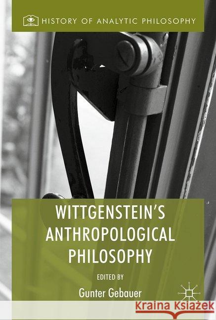 Wittgenstein's Anthropological Philosophy Gunter Gebauer 9783319561509 Palgrave MacMillan