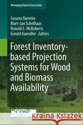 Forest Inventory-Based Projection Systems for Wood and Biomass Availability Barreiro, Susana 9783319561998 Springer