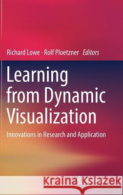 Learning from Dynamic Visualization: Innovations in Research and Application Lowe, Richard 9783319562025 Springer