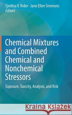 Chemical Mixtures and Combined Chemical and Nonchemical Stressors: Exposure, Toxicity, Analysis, and Risk Rider, Cynthia V. 9783319562322 Springer