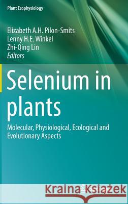 Selenium in Plants: Molecular, Physiological, Ecological and Evolutionary Aspects Pilon-Smits, Elizabeth A. H. 9783319562483 Springer