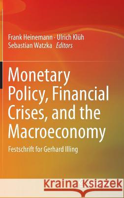 Monetary Policy, Financial Crises, and the Macroeconomy: Festschrift for Gerhard Illing Heinemann, Frank 9783319562605 Springer