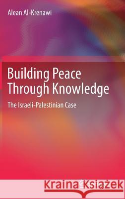 Building Peace Through Knowledge: The Israeli-Palestinian Case Al-Krenawi, Alean 9783319562780 Springer