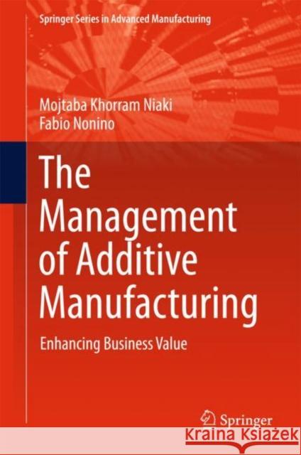 The Management of Additive Manufacturing: Enhancing Business Value Khorram Niaki, Mojtaba 9783319563084 Springer