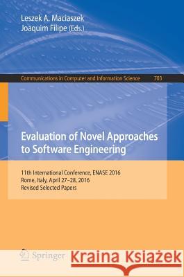 Evaluation of Novel Approaches to Software Engineering: 11th International Conference, Enase 2016, Rome, Italy, April 27-28, 2016, Revised Selected Pa Maciaszek, Leszek A. 9783319563893