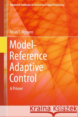 Model-Reference Adaptive Control: A Primer Nguyen, Nhan T. 9783319563923 Springer
