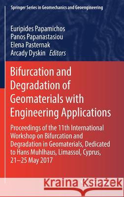 Bifurcation and Degradation of Geomaterials with Engineering Applications: Proceedings of the 11th International Workshop on Bifurcation and Degradati Papamichos, Euripides 9783319563961 Springer