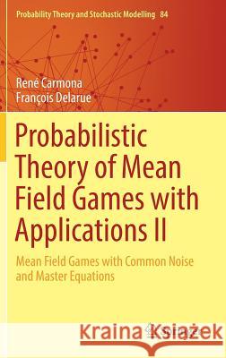 Probabilistic Theory of Mean Field Games with Applications II: Mean Field Games with Common Noise and Master Equations Carmona, René 9783319564357 Springer