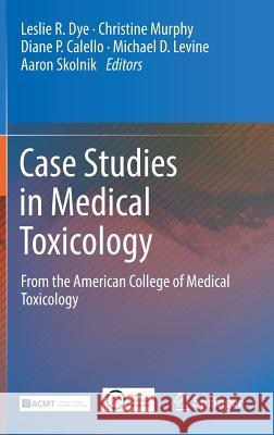 Case Studies in Medical Toxicology: From the American College of Medical Toxicology Dye, Leslie R. 9783319564470 Springer