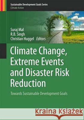 Climate Change, Extreme Events and Disaster Risk Reduction: Towards Sustainable Development Goals Mal, Suraj 9783319564685 Springer