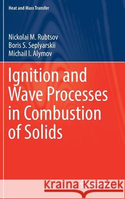 Ignition and Wave Processes in Combustion of Solids Nickolai M. Rubtsov Boris S. Seplyarskii Michail I. Alymov 9783319565071 Springer