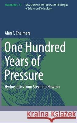 One Hundred Years of Pressure: Hydrostatics from Stevin to Newton Chalmers, Alan F. 9783319565286 Springer