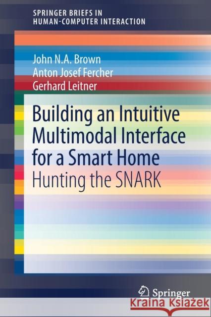 Building an Intuitive Multimodal Interface for a Smart Home: Hunting the Snark Brown, John N. a. 9783319565316 Springer