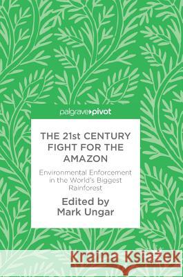The 21st Century Fight for the Amazon: Environmental Enforcement in the World's Biggest Rainforest Ungar, Mark 9783319565514