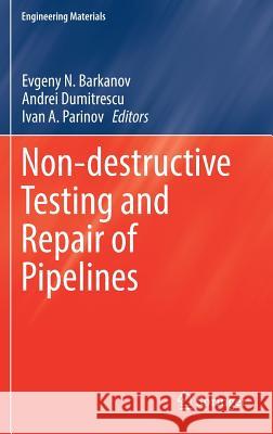 Non-Destructive Testing and Repair of Pipelines Barkanov, Evgeny N. 9783319565781 Springer