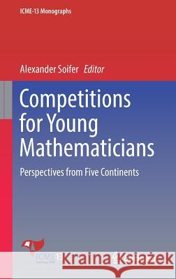 Competitions for Young Mathematicians: Perspectives from Five Continents Soifer, Alexander 9783319565842