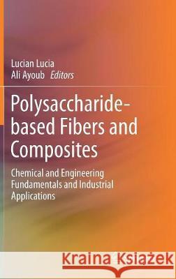 Polysaccharide-Based Fibers and Composites: Chemical and Engineering Fundamentals and Industrial Applications Lucia, Lucian 9783319565958 Springer