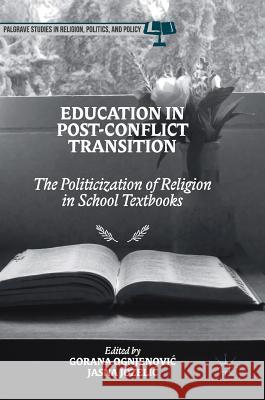 Education in Post-Conflict Transition: The Politicization of Religion in School Textbooks Ognjenovic, Gorana 9783319566047