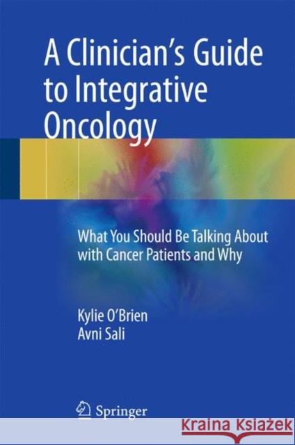 A Clinician's Guide to Integrative Oncology: What You Should Be Talking about with Cancer Patients and Why O'Brien, Kylie 9783319566313 Springer